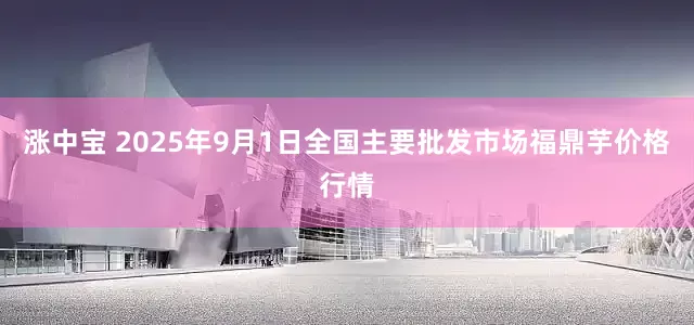 涨中宝 2025年9月1日全国主要批发市场福鼎芋价格行情